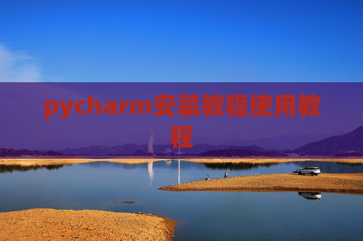 pycharm安装教程使用教程 pycharm安装教程使用教程